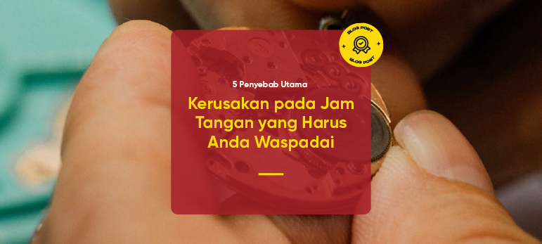 5 Penyebab Utama Kerusakan pada Jam Tangan  yang Harus Anda Waspadai