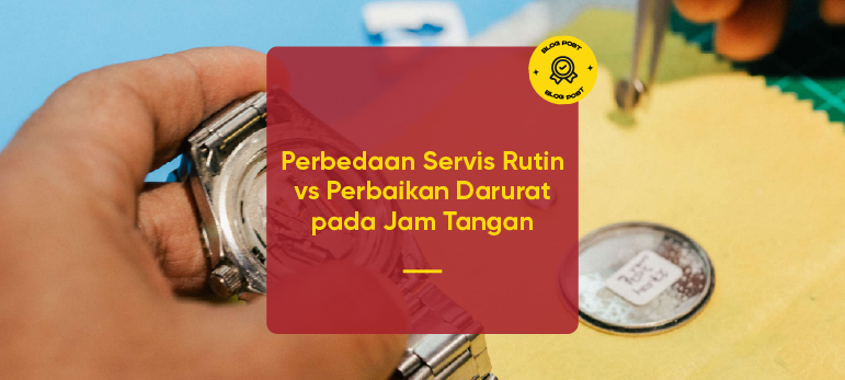 Perbedaan Servis Rutin vs Perbaikan Darurat pada Jam Tangan