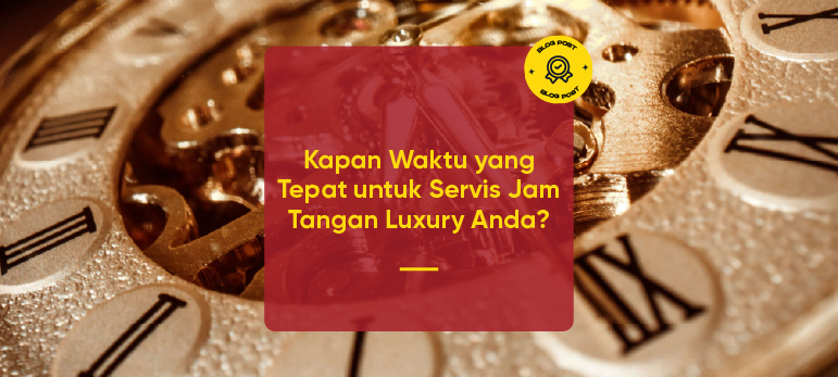 Kapan Waktu yang Tepat untuk Servis Jam Tangan Luxury Anda?