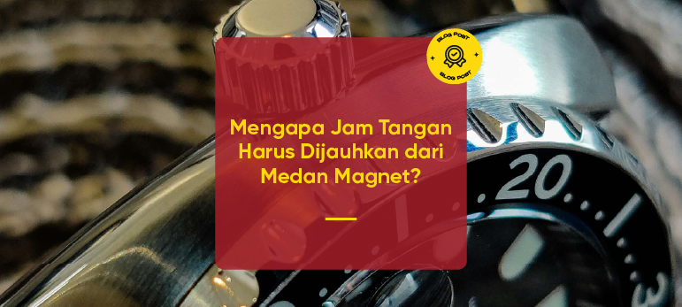 Mengapa Jam Tangan Harus Dijauhkan dari Medan Magnet?