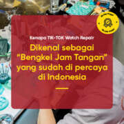 Kenapa TIK-TOK Watch Repair dikenal sebagai “Bengkel Jam Tangan” yang sudah di percaya di Indonesia?