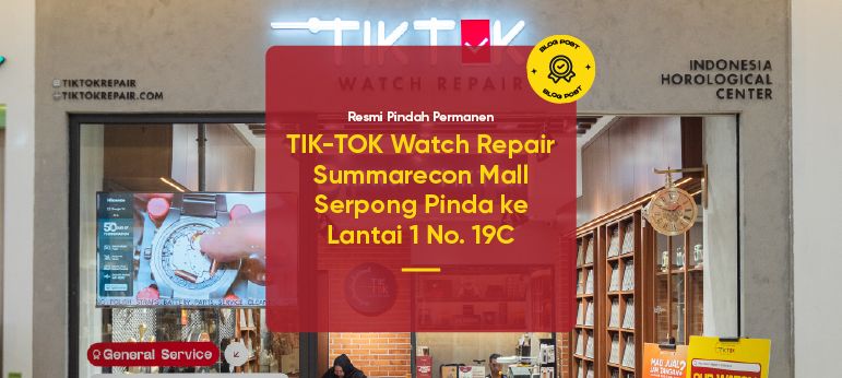 TIK-TOK Watch Repair Summarecon Mall Serpong Resmi Pindah Permanen ke Lantai 1 No. 19C