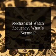 Mechanical Watch Accuracy: What’s Normal?