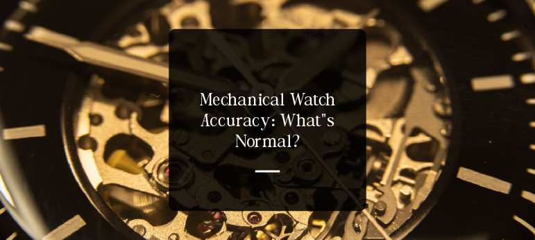 Mechanical Watch Accuracy: What’s Normal?