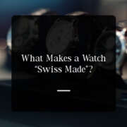 What Makes a Watch “Swiss Made”? Memahami Arti, Standar, dan Alasan Label Ini Begitu Bergengsi
