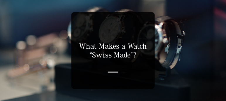 What Makes a Watch “Swiss Made”? Memahami Arti, Standar, dan Alasan Label Ini Begitu Bergengsi