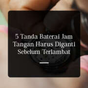 5 Tanda Baterai Jam Tangan Harus Diganti Sebelum Terlambat